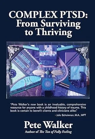 Complex PTSD: From Surviving to Thriving: A GUIDE AND MAP FOR RECOVERING FROM CHILDHOOD TRAUMA