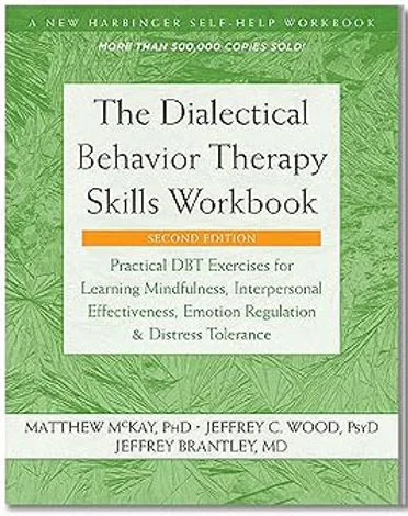 The Dialectical Behavior Therapy Skills Workbook: Practical DBT Exercises for Learning Mindfulness, Interpersonal Effectiveness, Emotion Regulation
